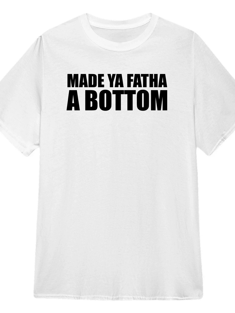 Made ya fatha a bottom T-Shirt product image (1)