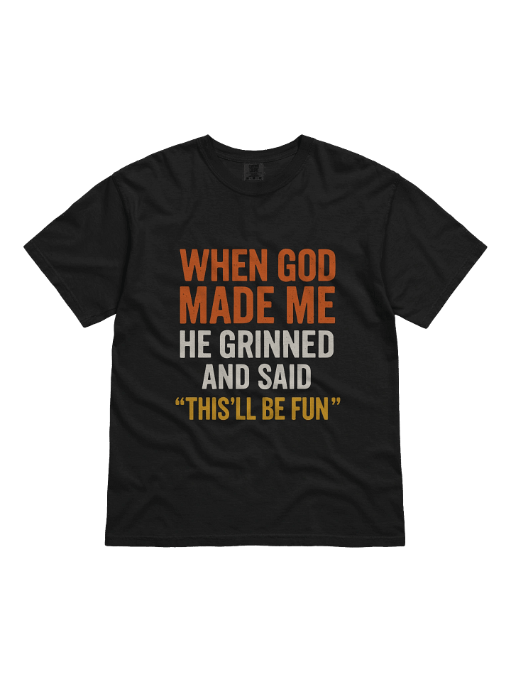 When God Made Me He Grinned and Said funny Sarcastic Saying T-Shirt product image (1)