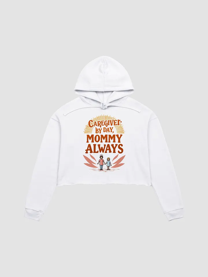 Caregiver by Day, Mommy Always - Cropped Hoodie product image (1)