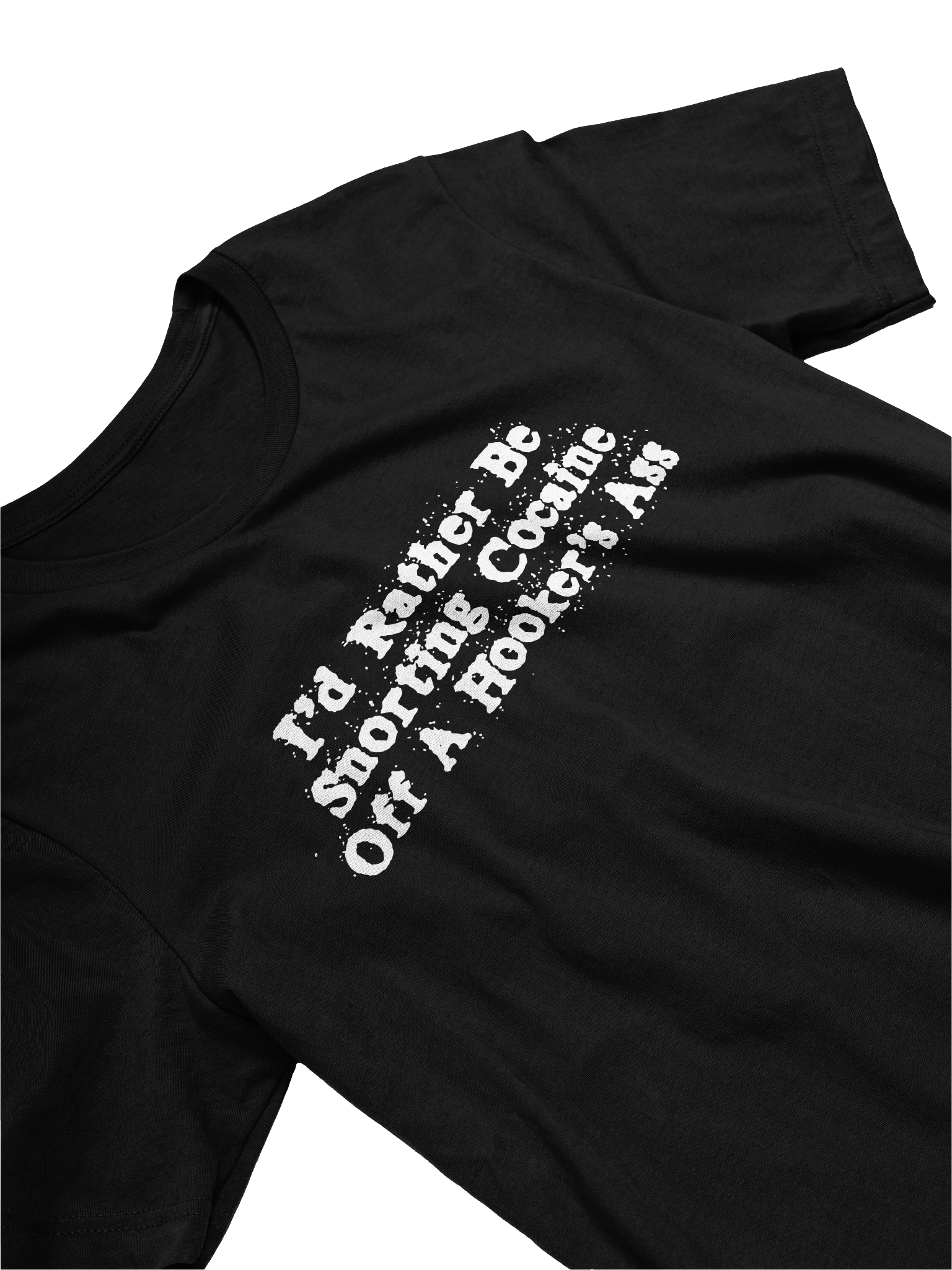 I'D RATHER BE SNORTING COCAINE OFF A HOOKER'S ASS TEE product image (1)