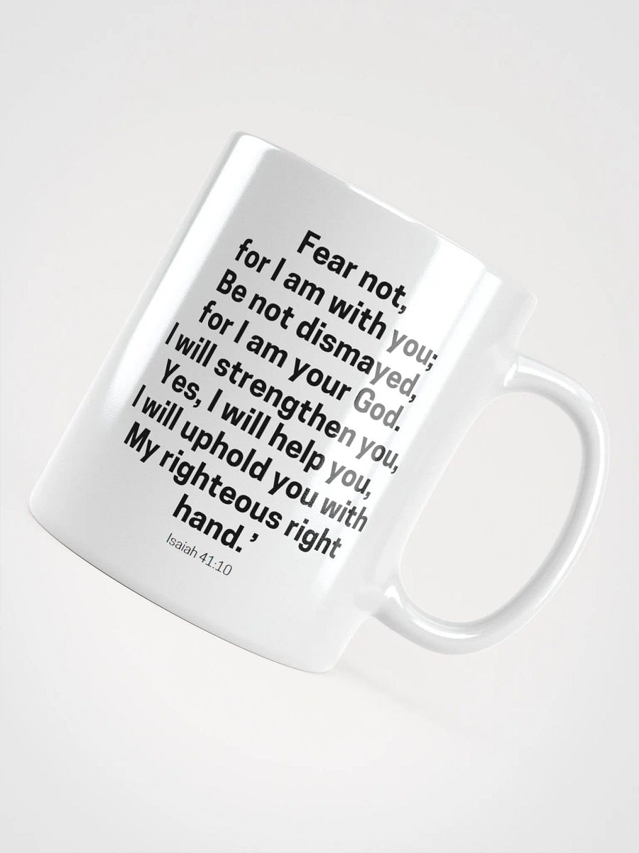 Fear Not For I Am With You Be Not Dismayed For I Am Your God Isaiah 41:10 Design 2 White Glossy Mug 11/15/20oz product image (4)