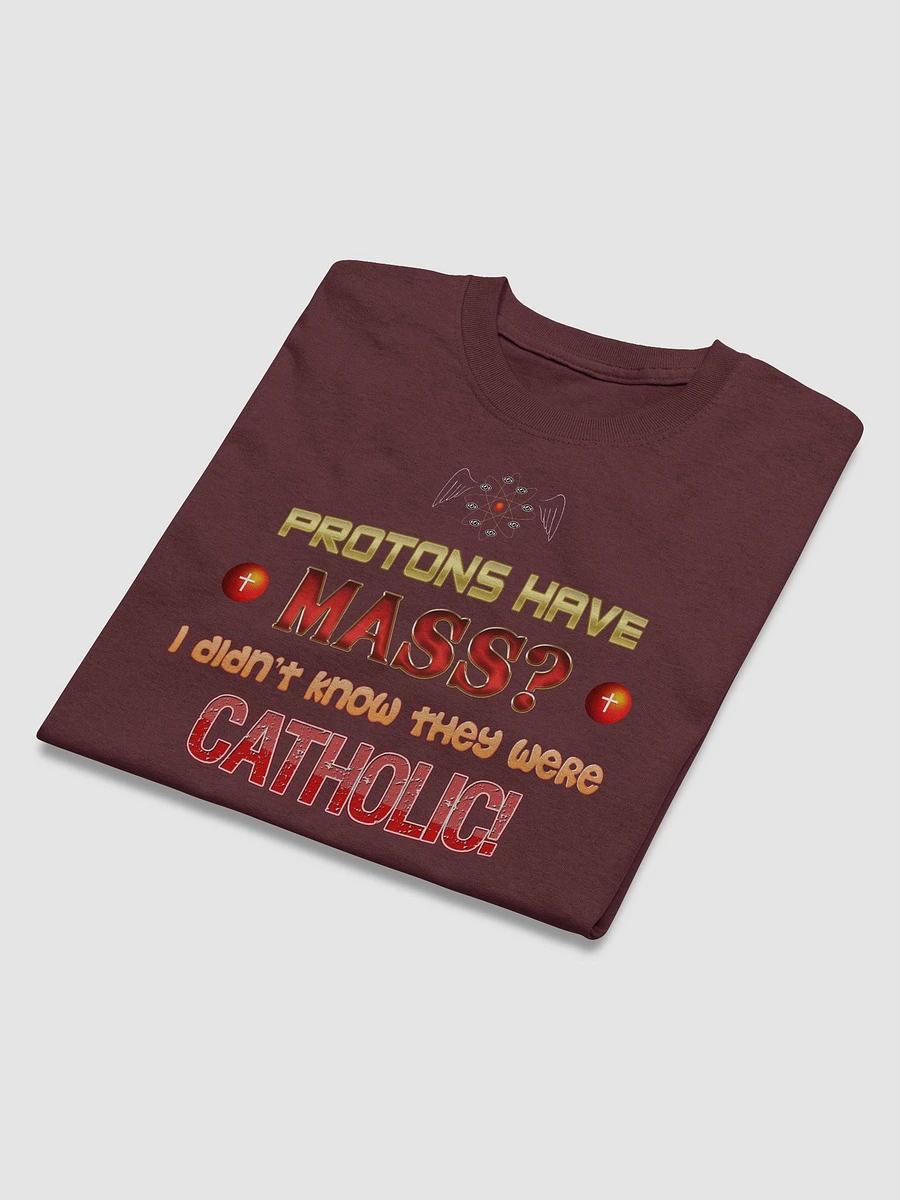Protons have mass? I didn't know they were Catholic T-shirt product image (15)