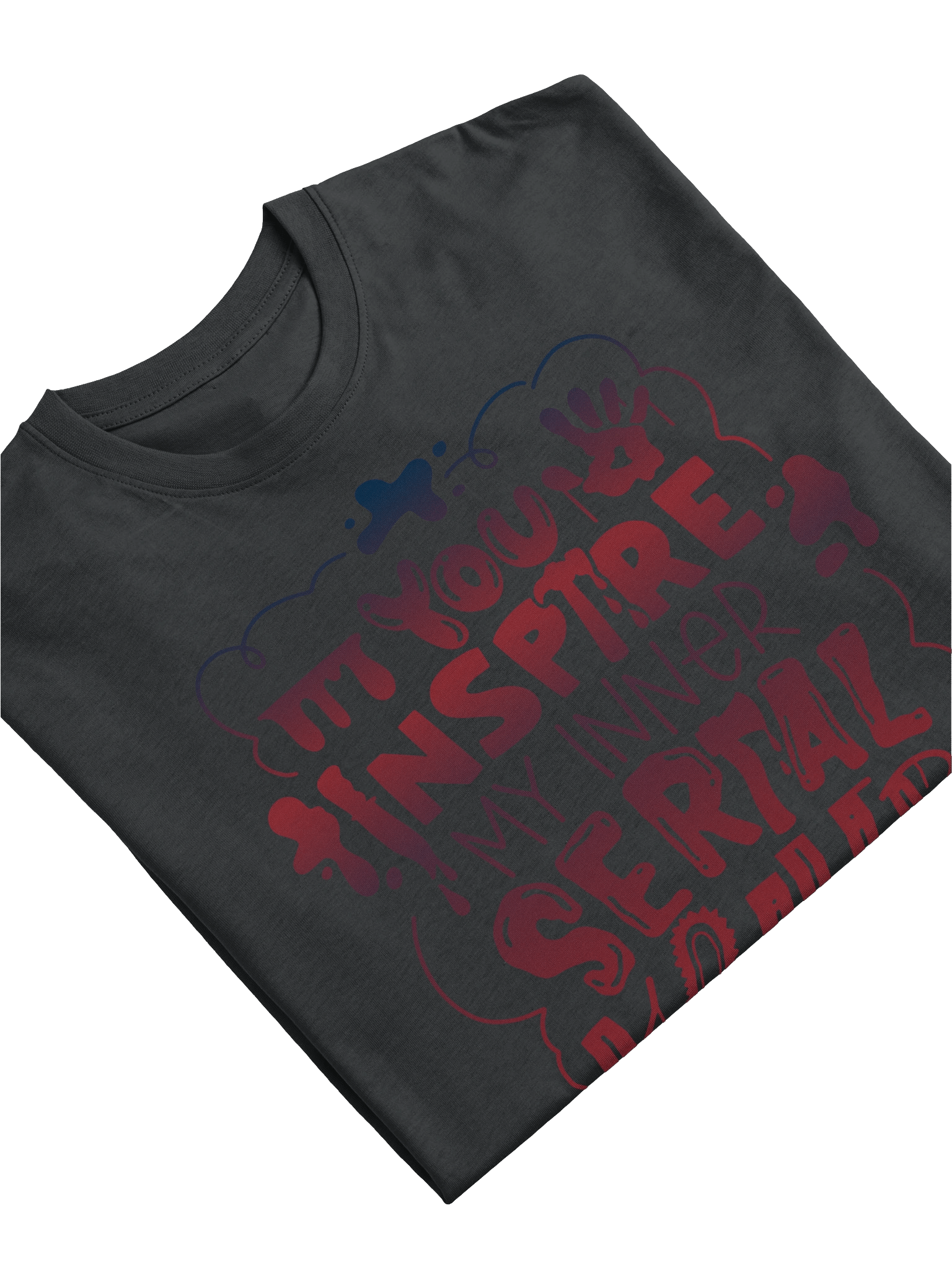 You Inspire my inner Serial Killer product image (2)