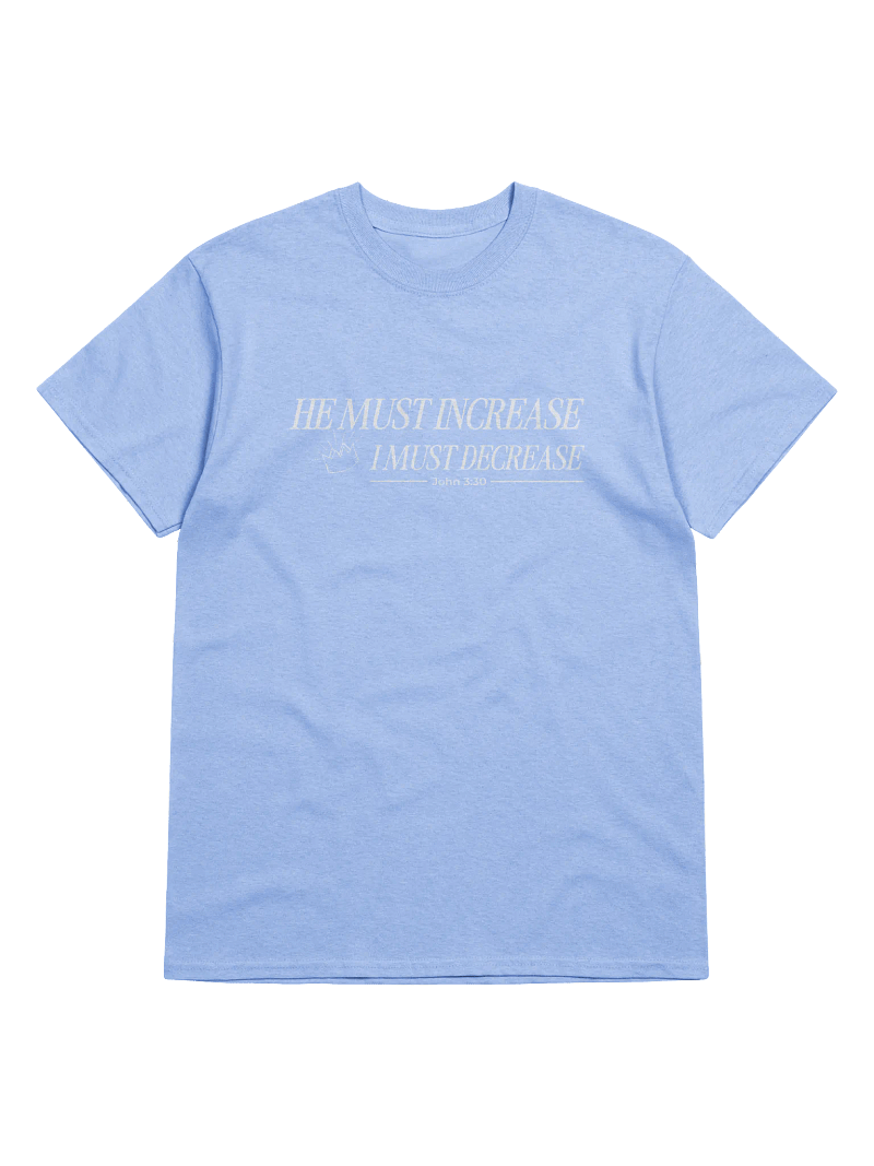 He Must Increase - T-Shirt
