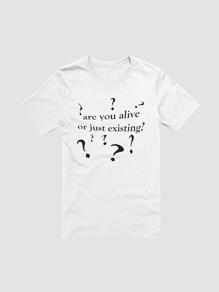 are you alive or just existing? T-Shirt product image (1)