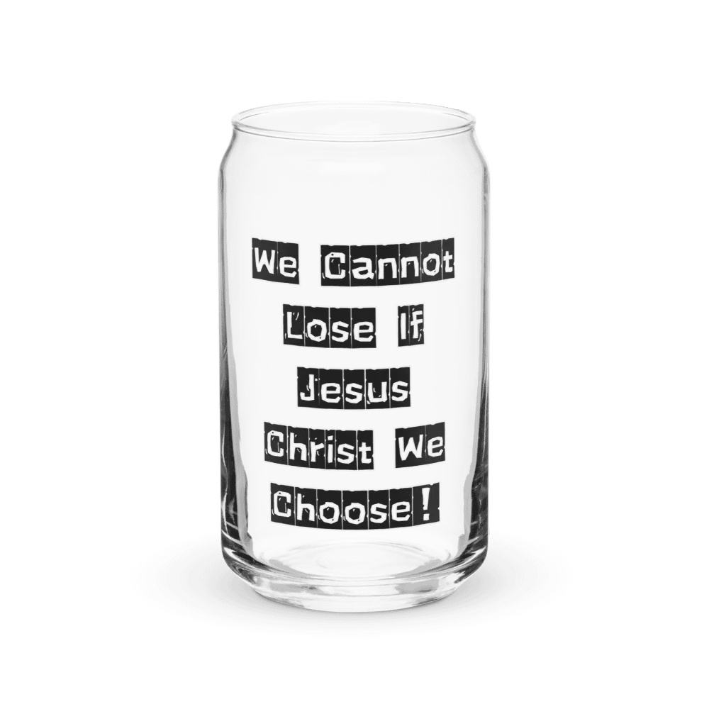 We Cannot Lose If Jesus Christ We Choose! Can-Shaped Glass product image (2)