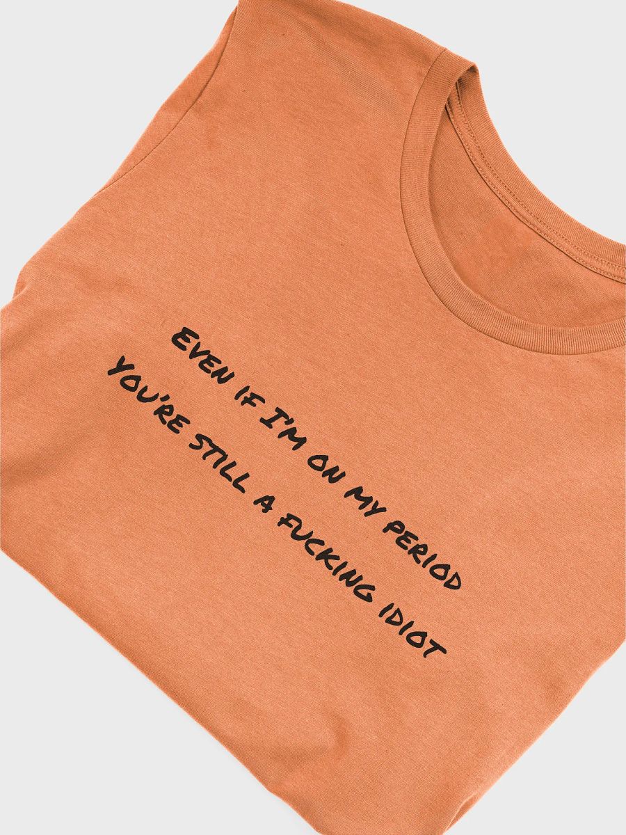 Supersoft Printed T-Shirt - Even If I'm On My Period product image (43)