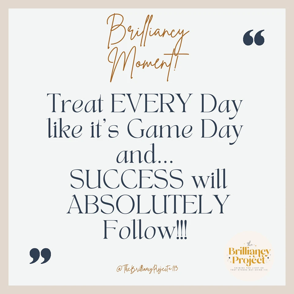 Never forget that Every day is GAME Day!! #Success #thebrilliancyproject113