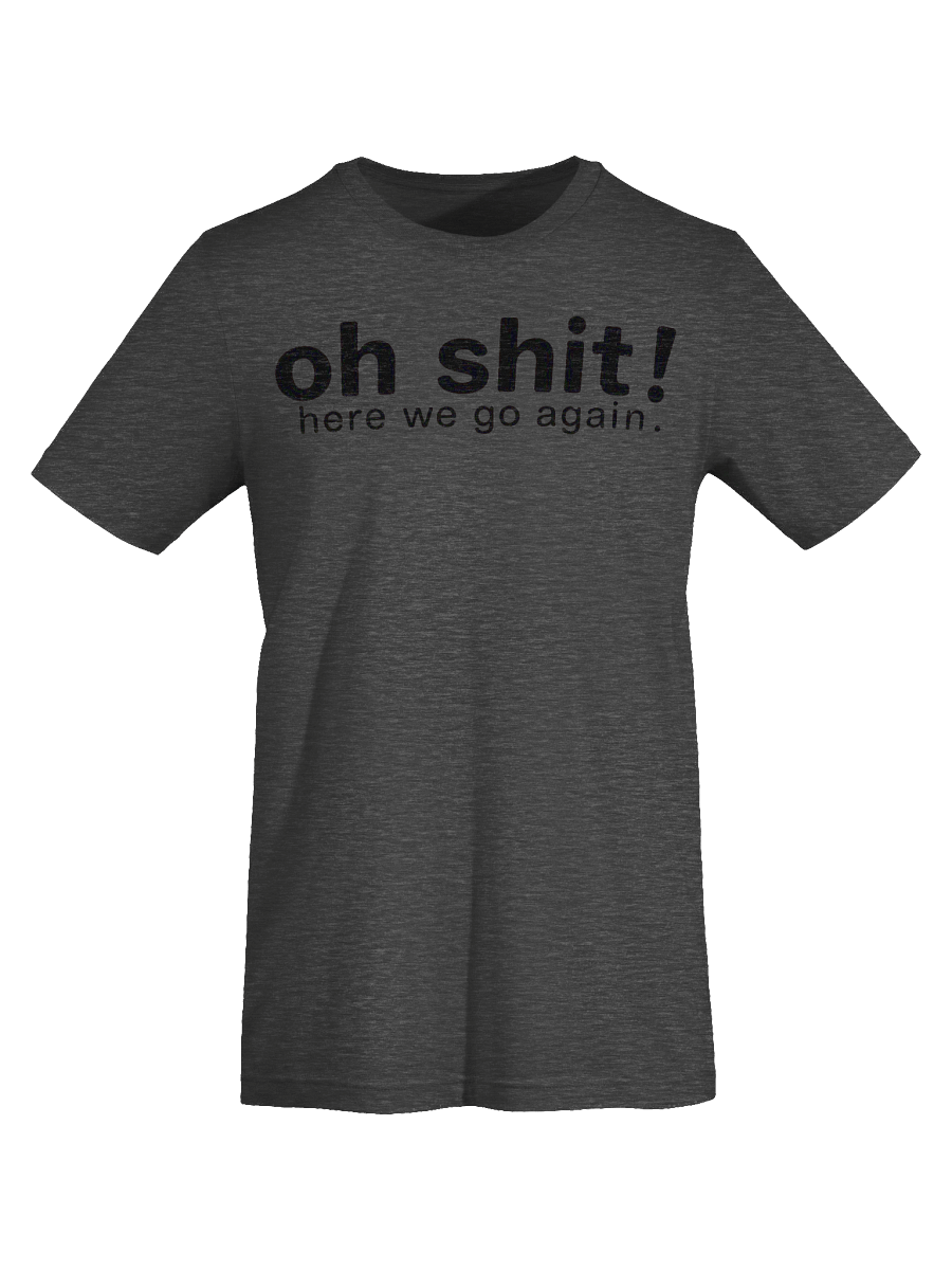 Oh shit here we go again shirt product image (7)