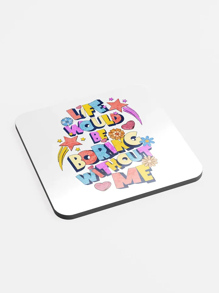 Life Would Be Boring Without Me Vibrant Life Cork Coaster product image (2)