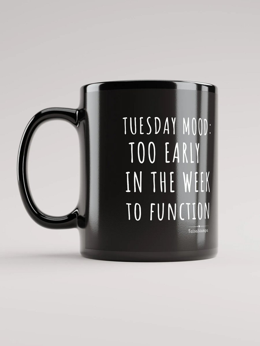 Tuesday Mug: Too Early in the Week to Function – Start Your Day with Humor!Black Glossy Mug product image (11)