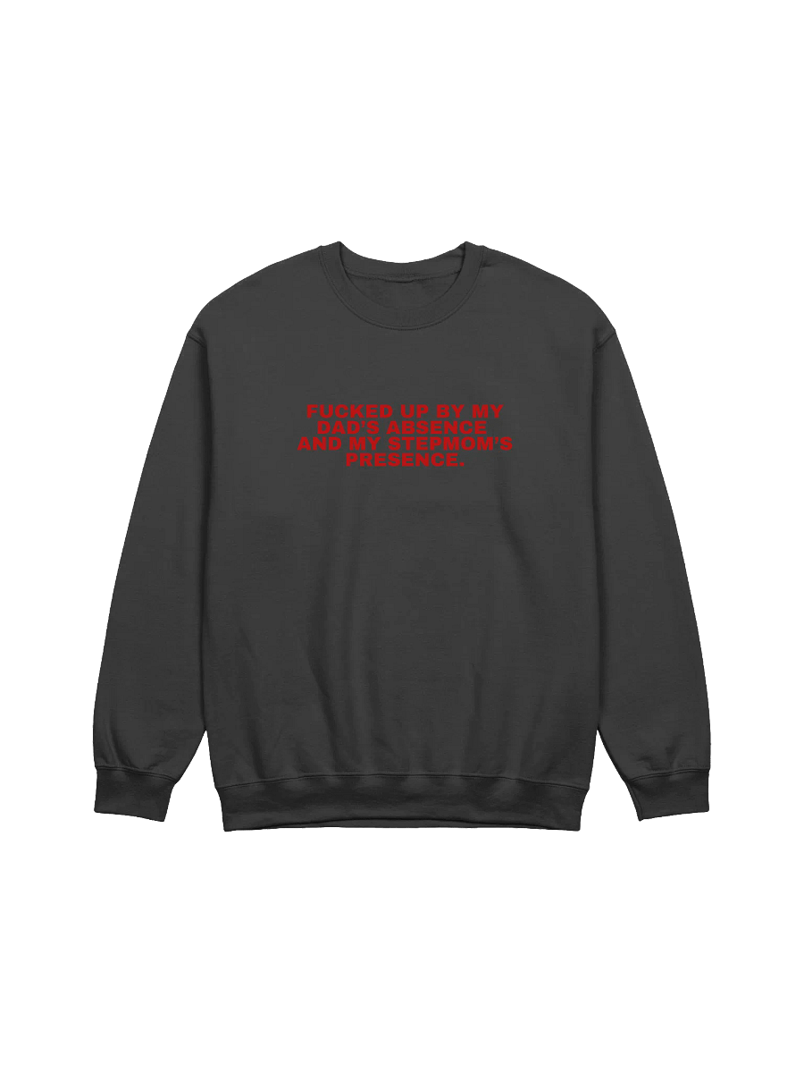 Fucked Up By My Dad's Absence And My Stepmom's Presence Sweatshirt product image (1)