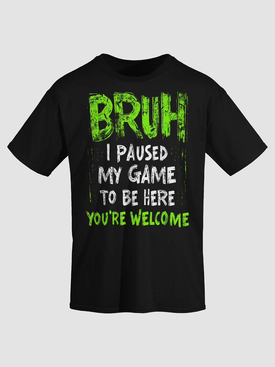 Bruh I Paused My Game To Be Here T-Shirt product image (3)