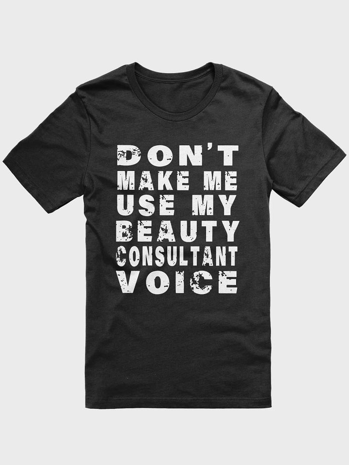 Don't Make Me Use My beauty consultant Voice - Unisex T-shirt Bella Canvas 3001 product image (1)