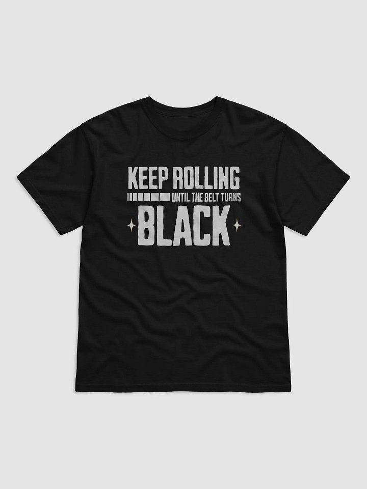 Keep Rolling Until The Belt Turns Black Tee product image (3)