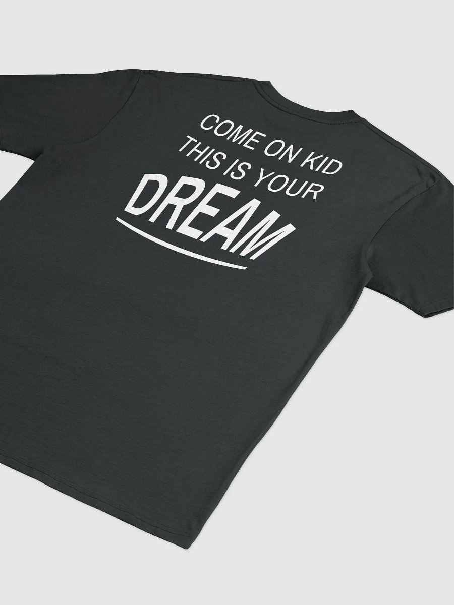 COME ON KID THIS IS YOUR DREAM Tee product image (2)