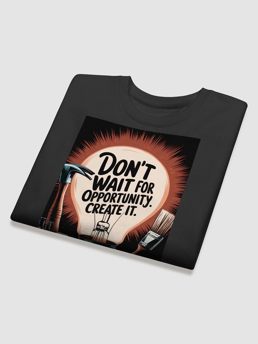Don't Wait For Opportunity, Create it -Sweat Shirt product image (4)
