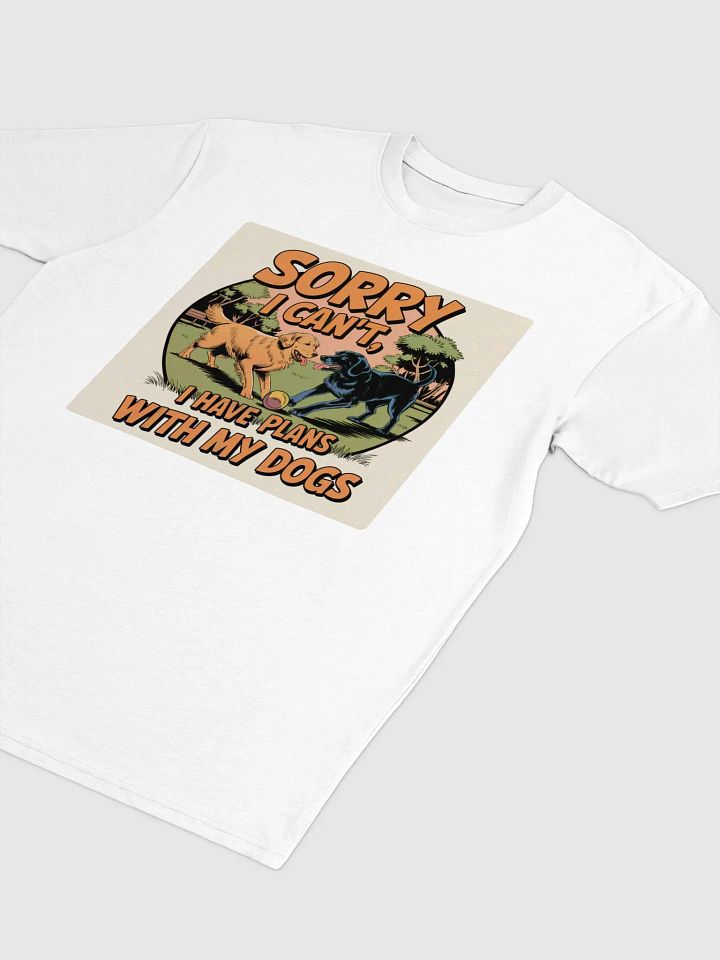 Sorry I Can't, I Have Plans with My Dogs T-Shirt product image (7)