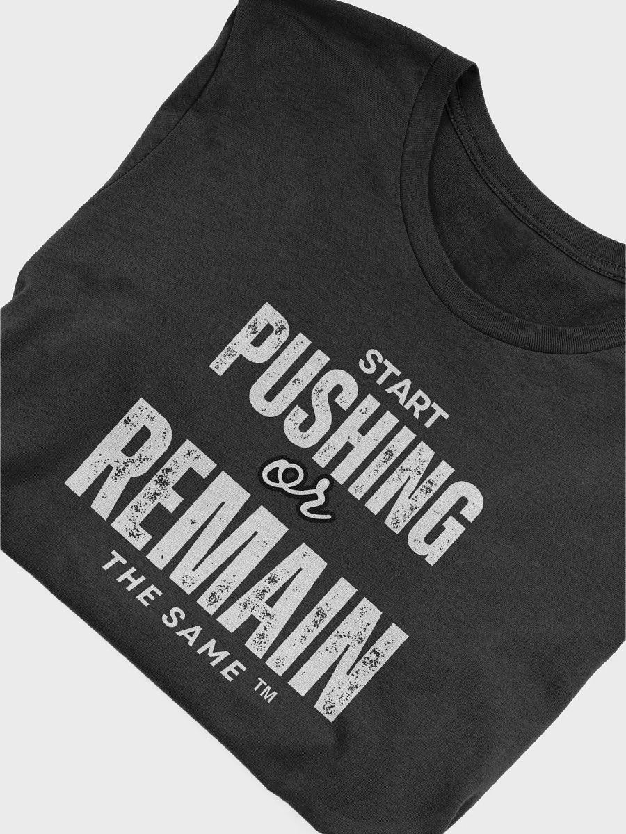 START PUSHING OR REMAIN THE SAME TEE SHIRT product image (34)