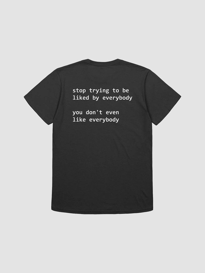 stop trying to be liked by everybody you don't even like everybody T-Shirt product image (1)