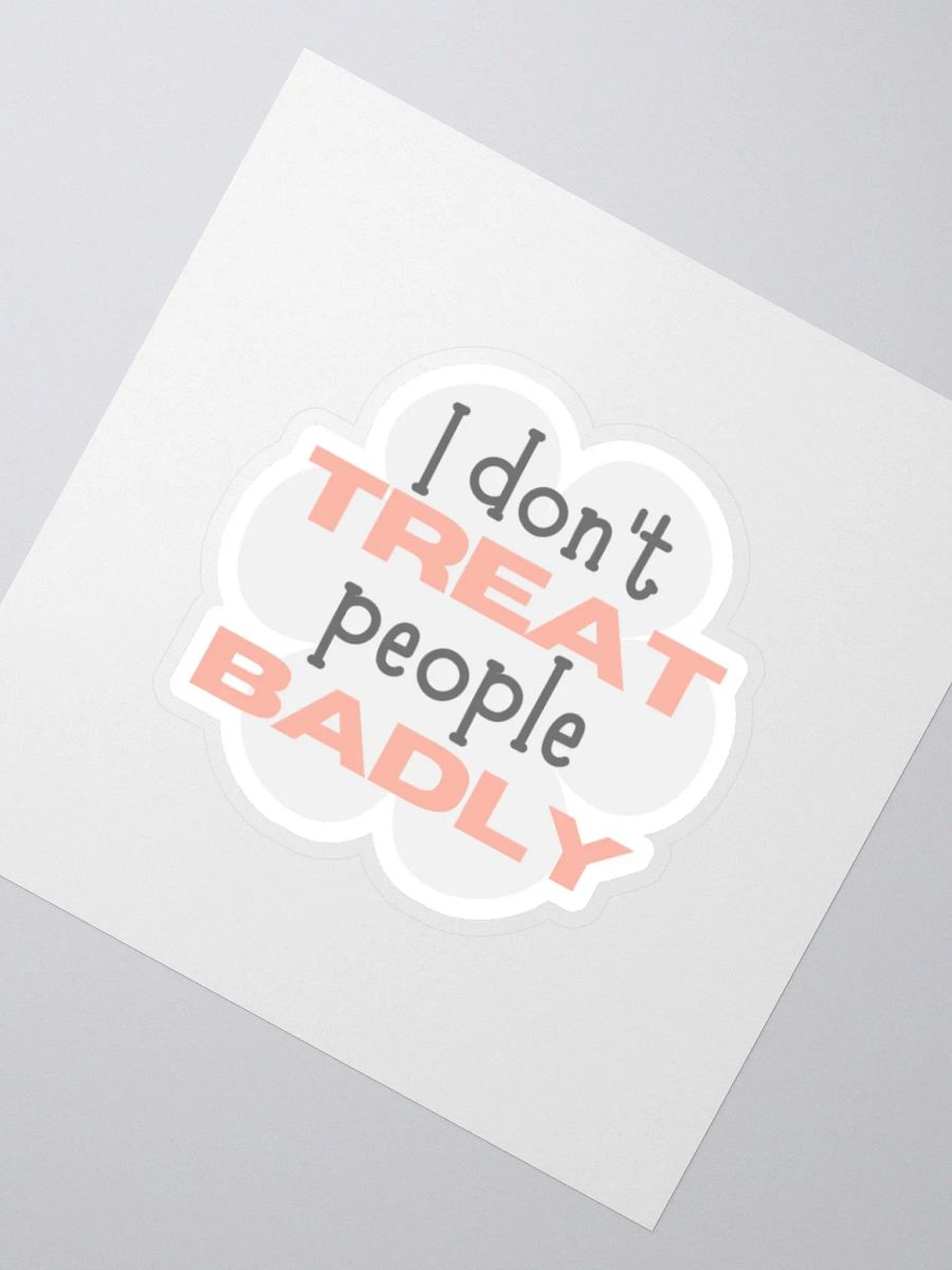 I Don't Treat People Badly Sticker product image (3)