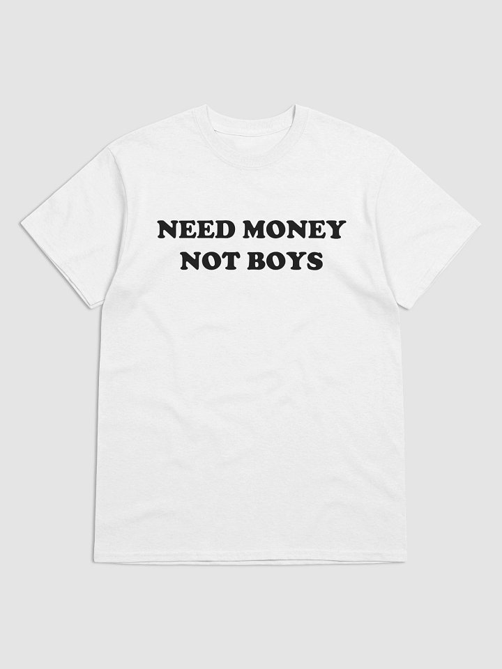 NEED MONEY NOT BOYS T-Shirt product image (1)