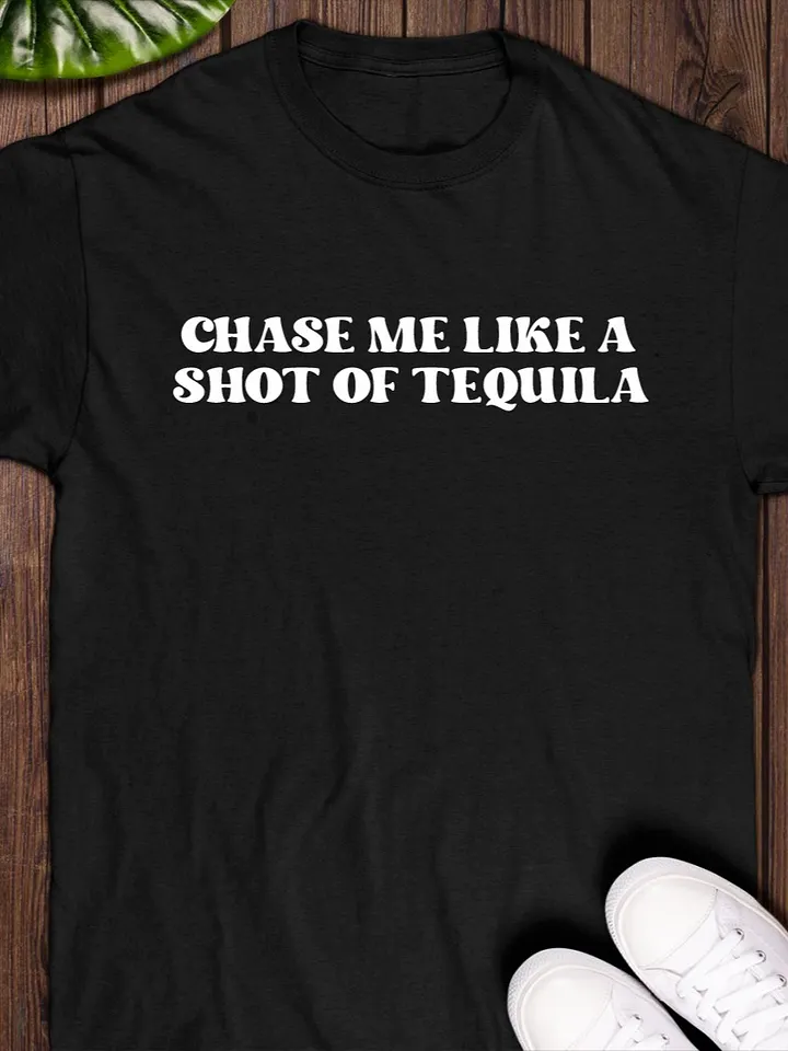 Chase Me Like A Shot Of Tequila T-Shirt product image (1)