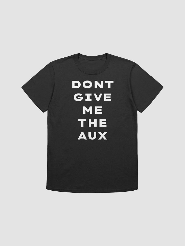 DONT GIVE ME THE AUX TEE product image (1)