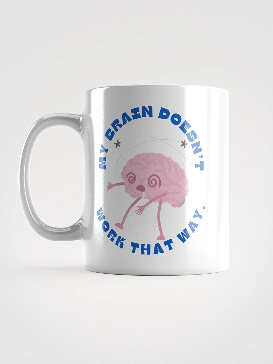 Uggh! My brain doesn't work that way! coffee mug product image (11)