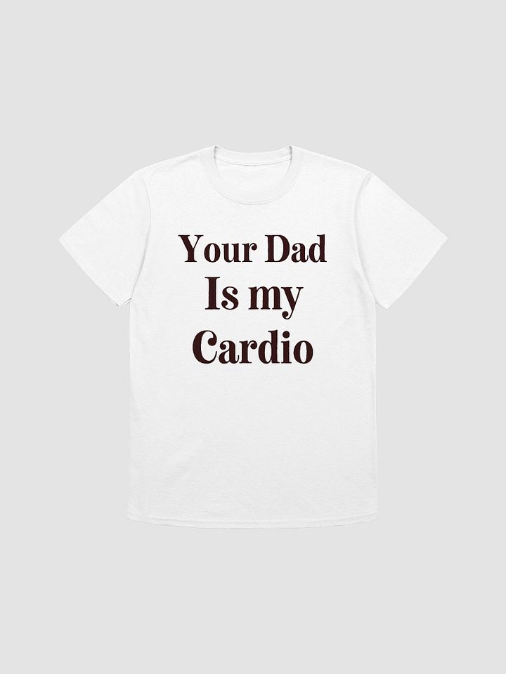 Your Dad Is My Cardio Unisex T-Shirt V22 product image (7)