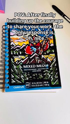 POV: After finally building up the courage to share your work, the only response is, “Oh, nice.”