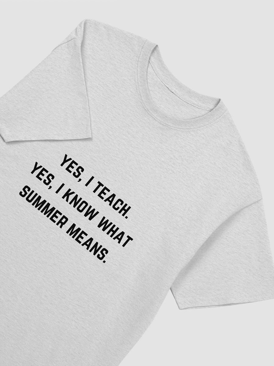 Teacher Quote Tshirt - Yes, I Teach. Yes, I Know What Summer Means product image (3)