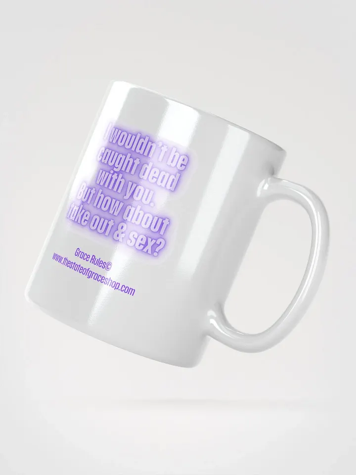 FUNNY MUGS 4 U “I wouldn’t be caught dead with you. But how about take out & sex?” product image (2)