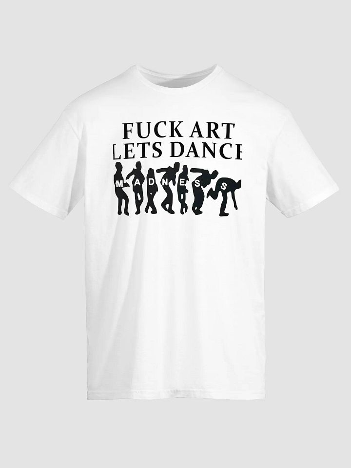 Fuck Art Lets Dance Shirt product image (2)