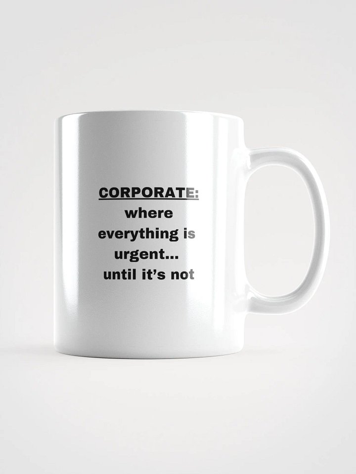 The “Corporate: Where Everything Is Urgent… Until It’s Not” Mug product image (3)