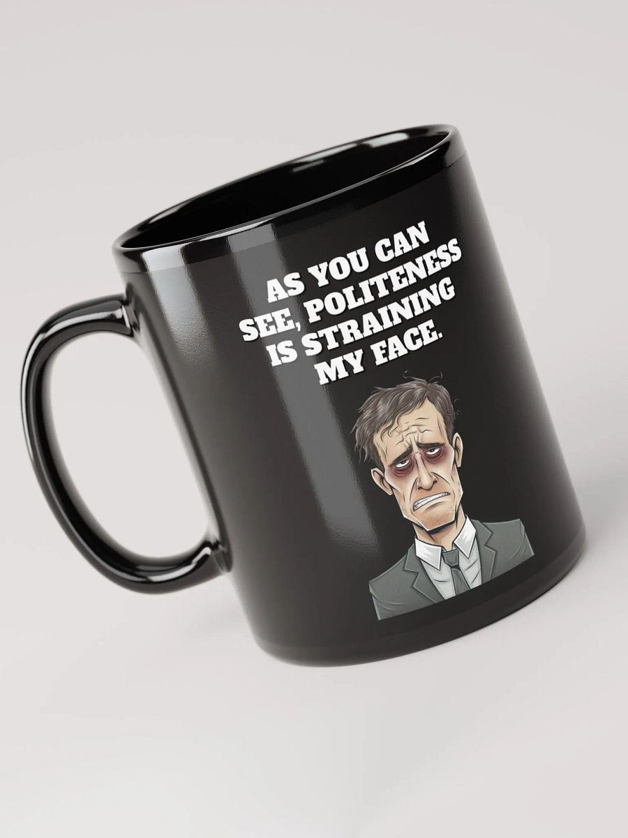 As You Can See, Politeness Is Straining My Face Black Mug product image (6)