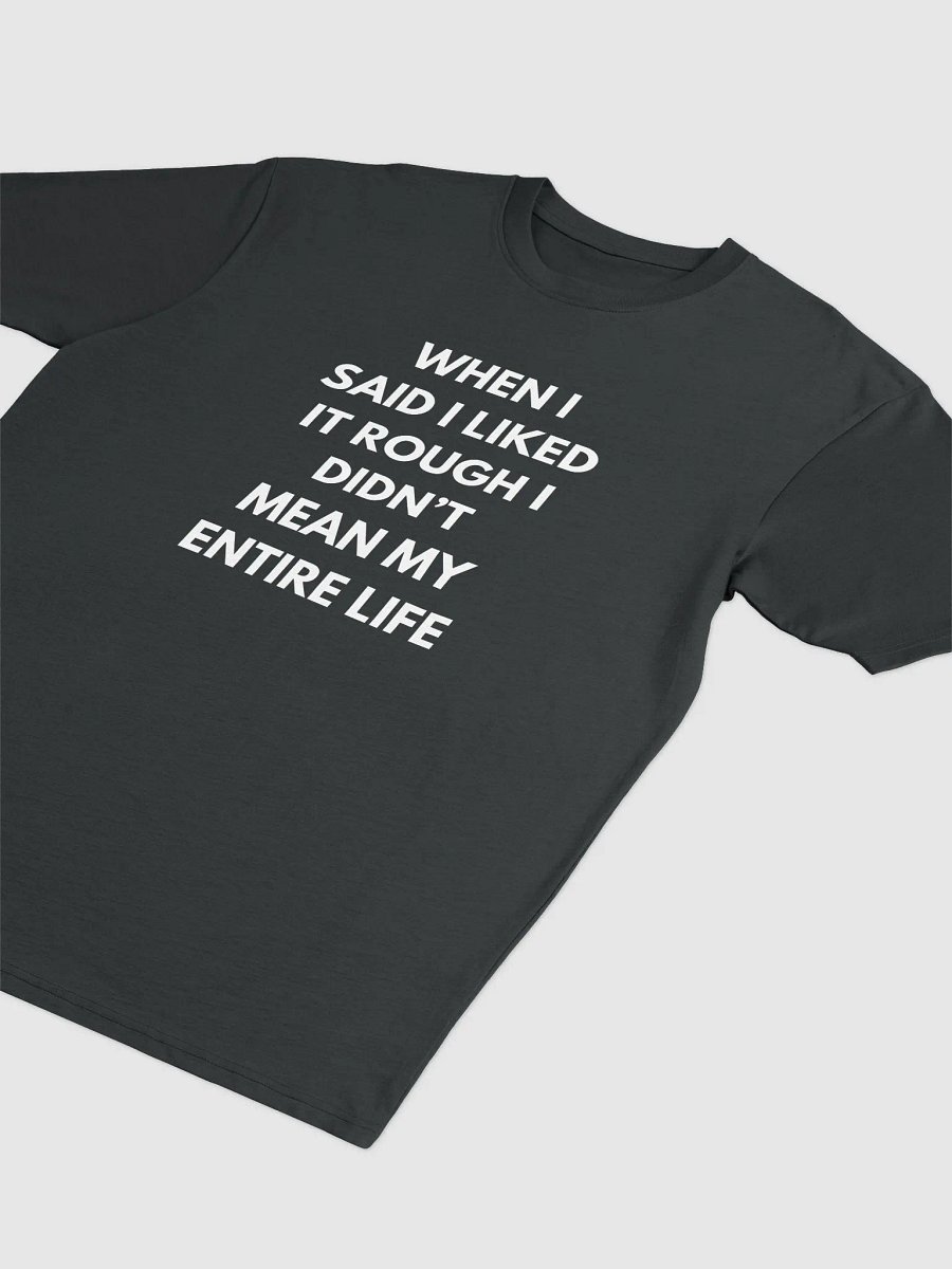 WHEN I SAID I LIKED IT ROUGH TEE product image (2)