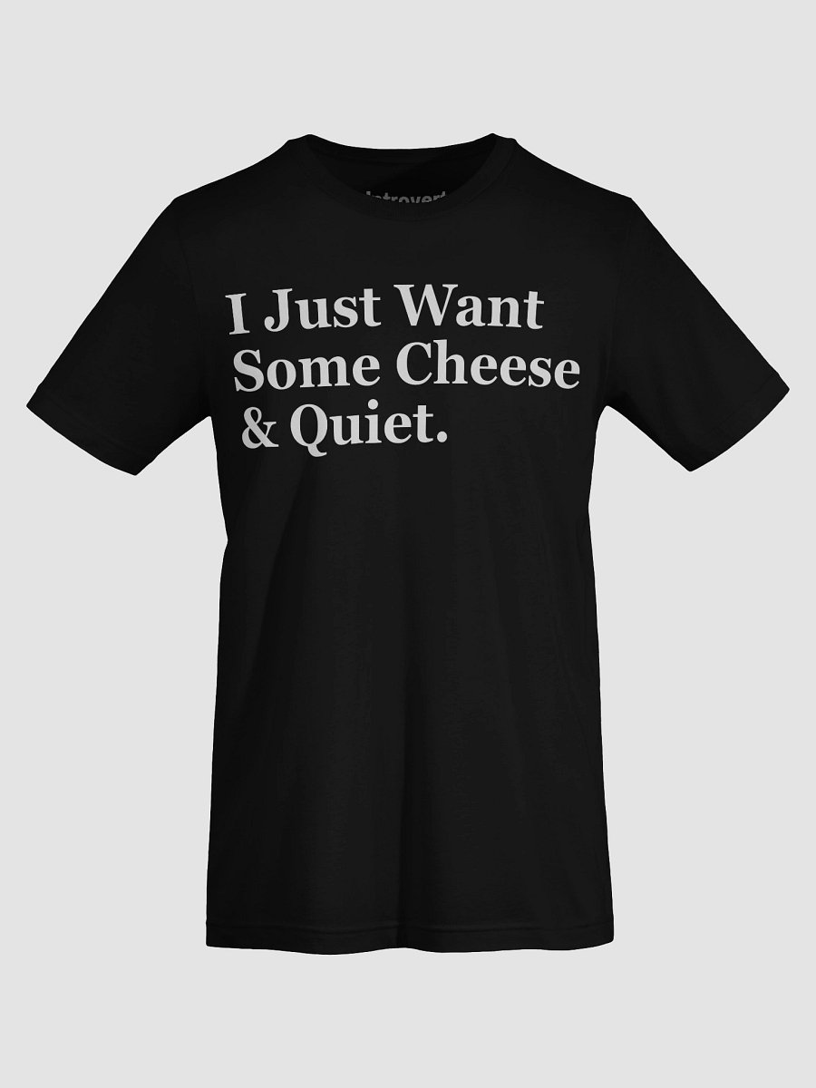 I Just Want Some Cheese & Quiet. Unisex T-Shirt product image (72)