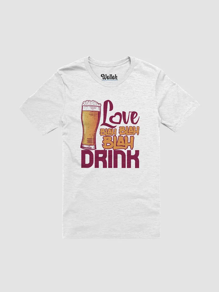 Love, Blah Blah Blah, Drink T-Shirt – Funny Anti-Valentine’s Day drinking shirt product image (1)