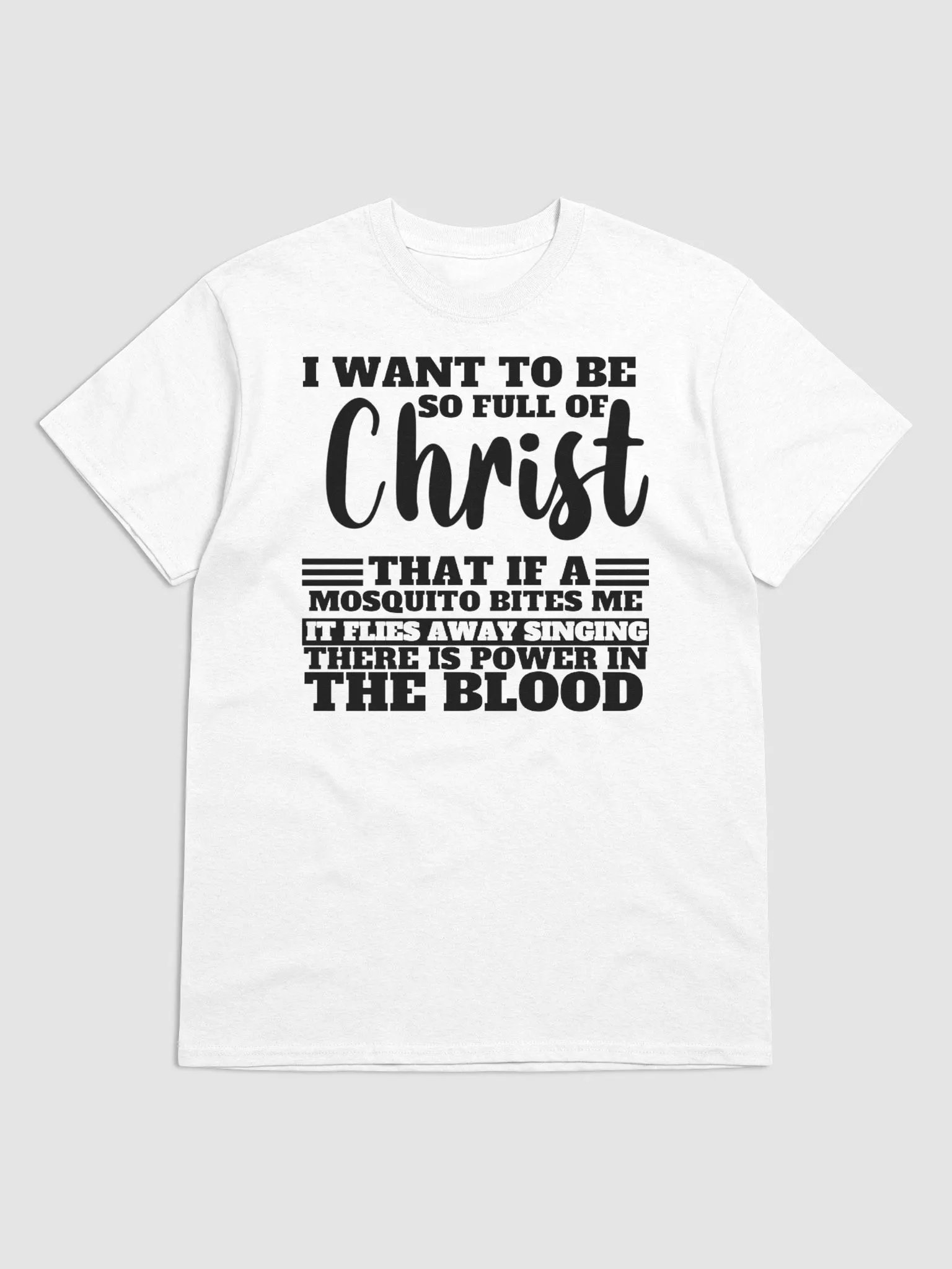 I WANT TO BE SO FULL OF CHRIST THAT IS A MOSQUITO BITES ME IT FLIES AWAY SINGING THERE IS POWER IN THE BLOOD T-SHIRT product image (1)
