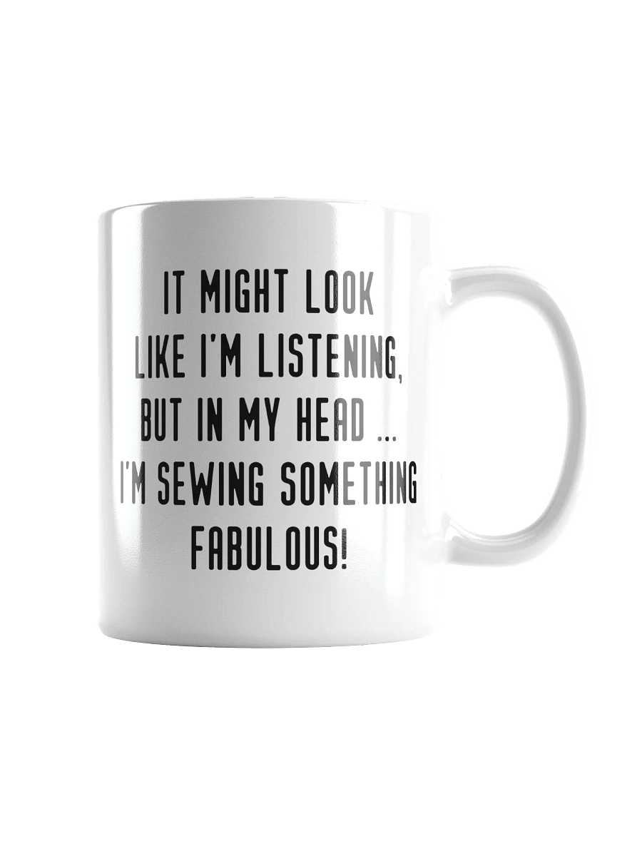 It Might Look Like I'm Listening, But In My Head I'm Sewing Something Fabulous! | Crafter's Gift - White Ceramic Mug (Black Text) product image (1)