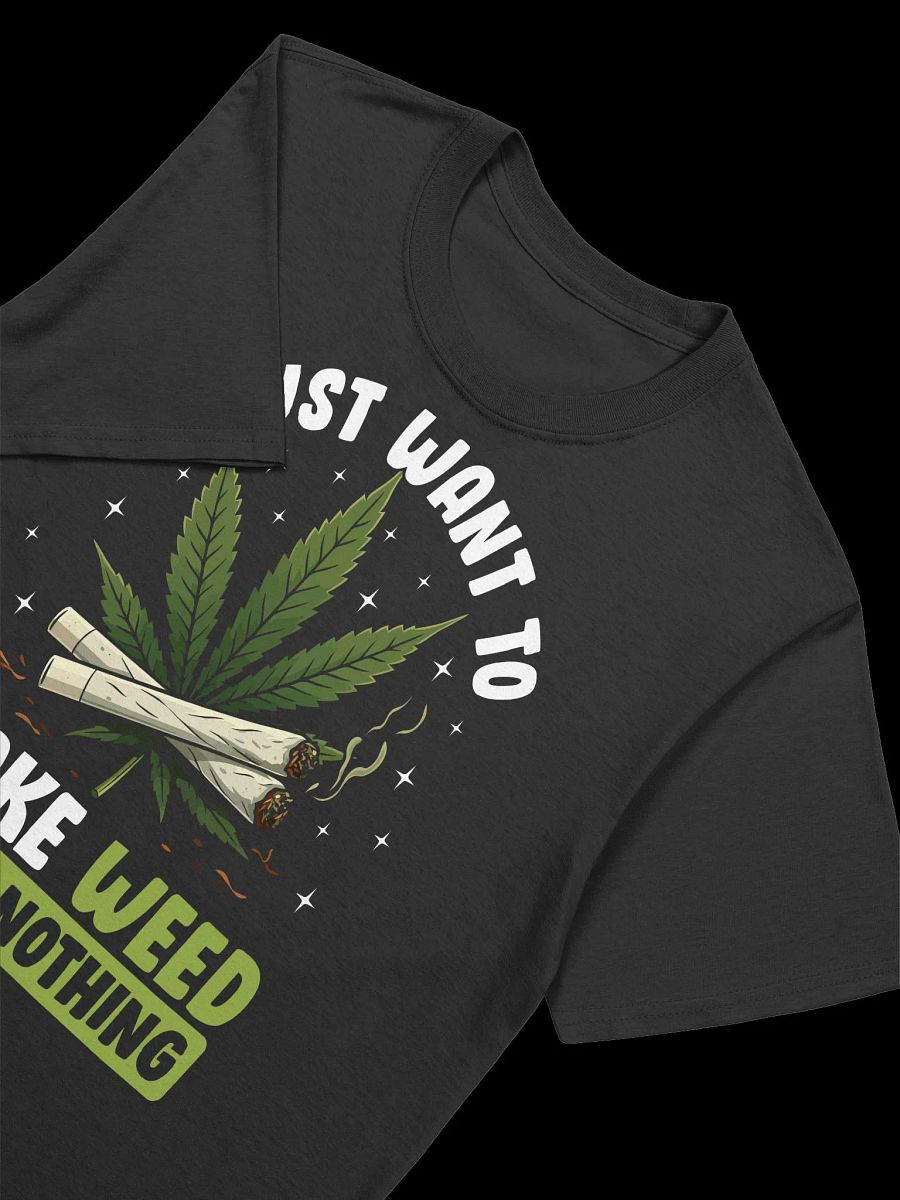 420 Weed - I JUST WANT TO SMOKE WEED AND DO NOTHING T-Shirt product image (21)