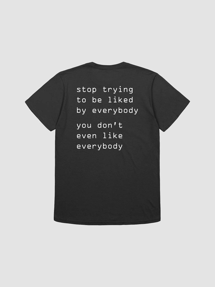 stop trying to be liked by everybody you don't even like everybody T-Shirt product image (1)