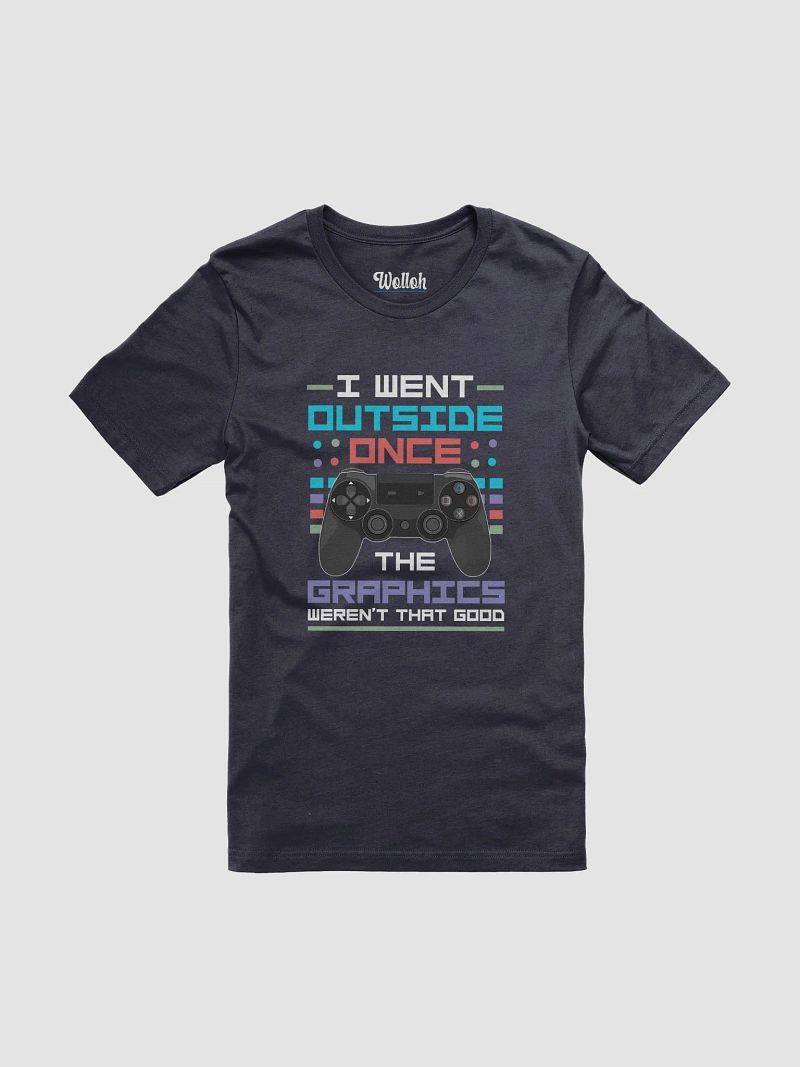 I Went Outside, the Graphics Weren’t That Good – Funny Gamer T-Shirt