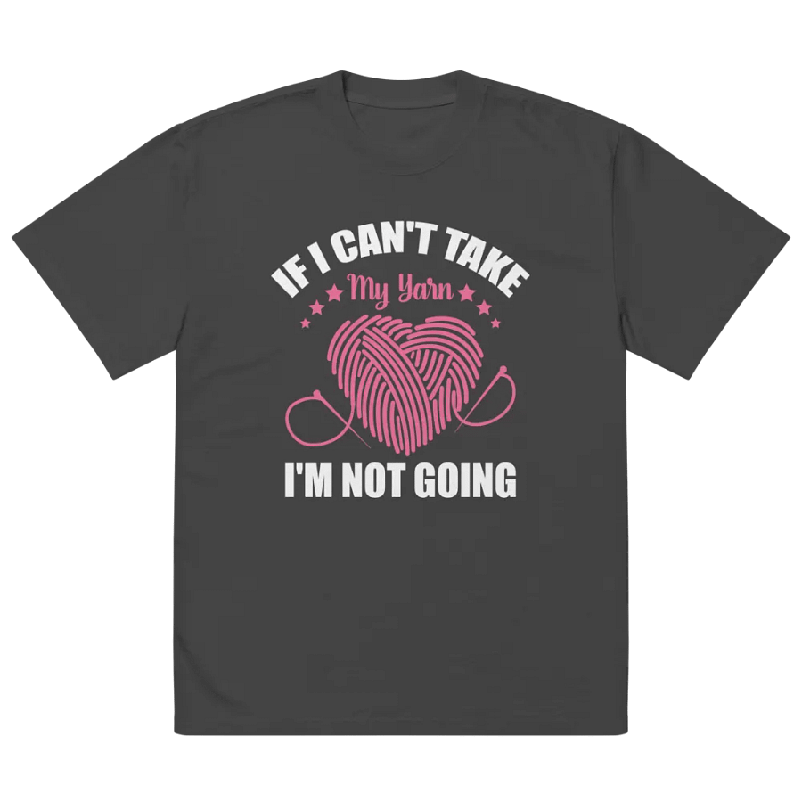 If I Can't Take My Yarn, I'm Not Going T-Shirt product image (1)
