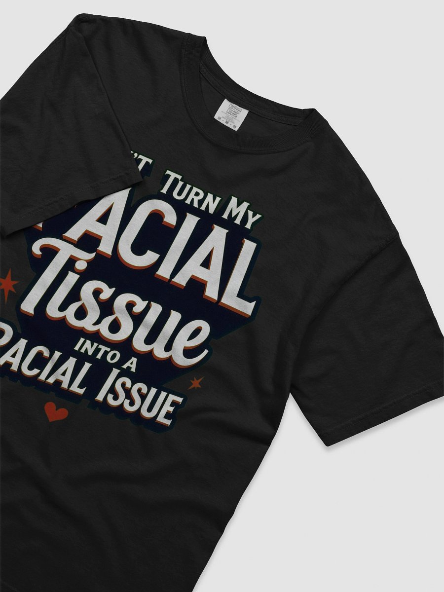 Statement Tee: Don't Turn My Facial Tissue - DON'T TURN MY FACIAL TISSUE INTO A RACIAL ISSUE product image (4)