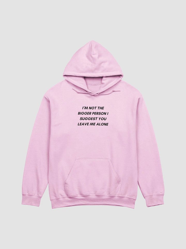 I'M NOT THE BIGGER PERSON I SUGGEST YOU LEAVE ME ALONE HOODIE product image (1)