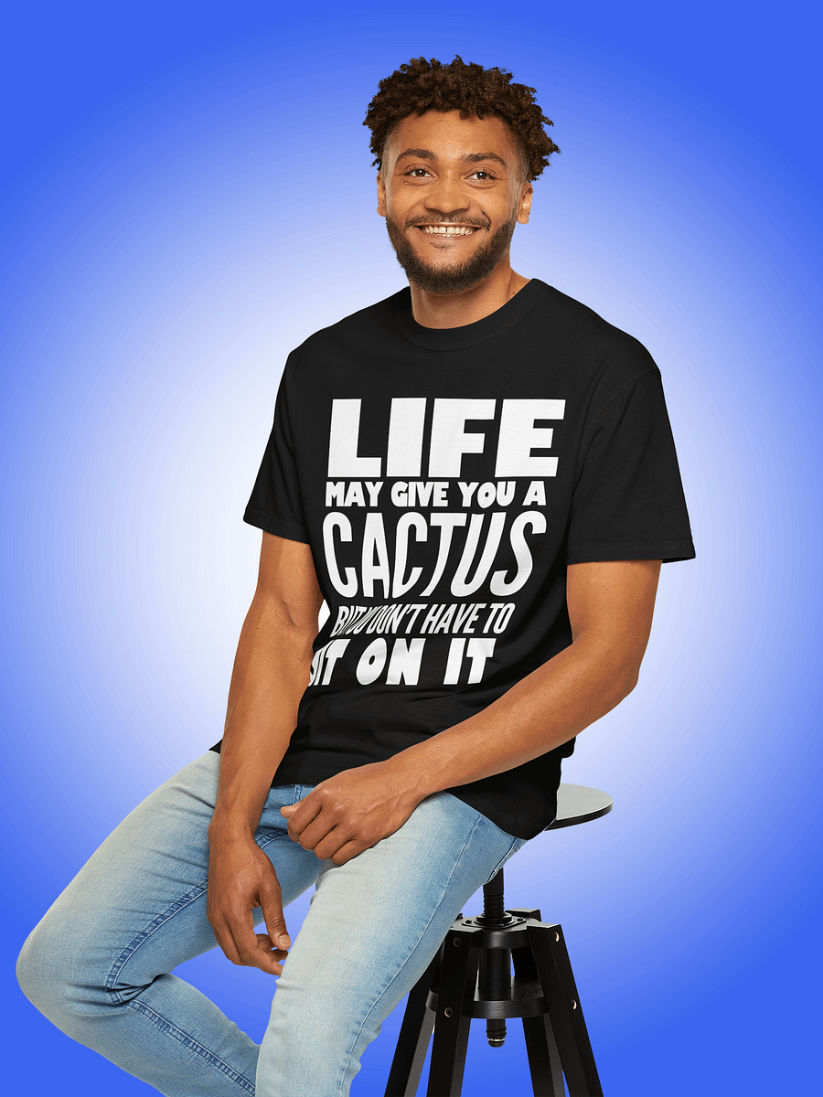 Life May Give You A Cactus But You Don't Have To Sit On It product image (1)