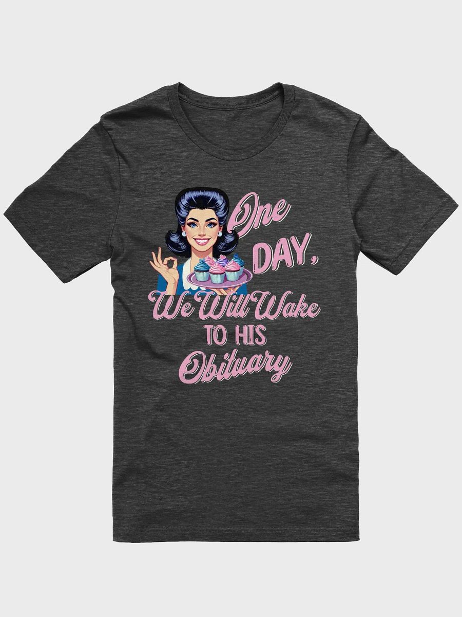One Day We Will Wake to His Obituary T-Shirt product image (3)