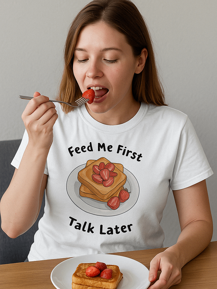 Feed Me First Talk Later T-Shirt product image (2)